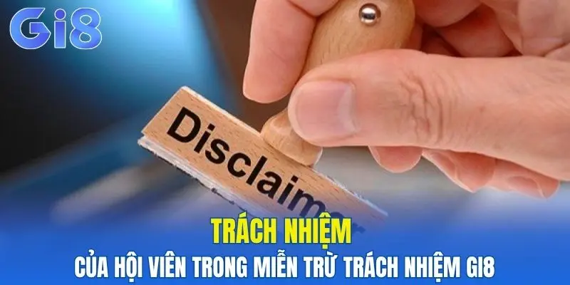 Miễn Trừ Trách Nhiệm Gi8 - Những Điều Bạn Cần Biết 6 Trách nhiệm của hội viên trong miễn trừ trách nhiệm Gi8